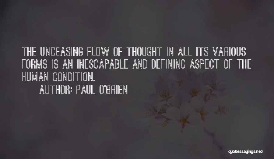 Paul O'Brien Quotes: The Unceasing Flow Of Thought In All Its Various Forms Is An Inescapable And Defining Aspect Of The Human Condition.