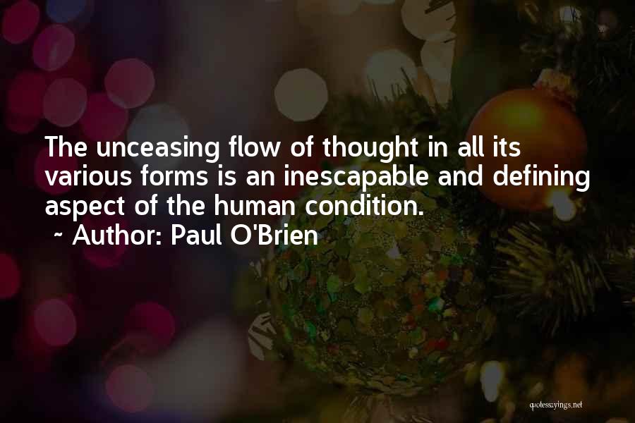 Paul O'Brien Quotes: The Unceasing Flow Of Thought In All Its Various Forms Is An Inescapable And Defining Aspect Of The Human Condition.