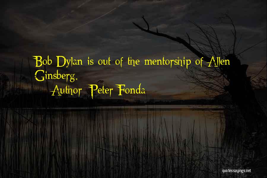 Peter Fonda Quotes: Bob Dylan Is Out Of The Mentorship Of Allen Ginsberg.