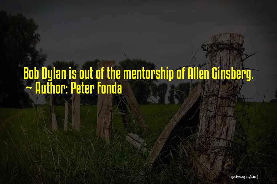 Peter Fonda Quotes: Bob Dylan Is Out Of The Mentorship Of Allen Ginsberg.