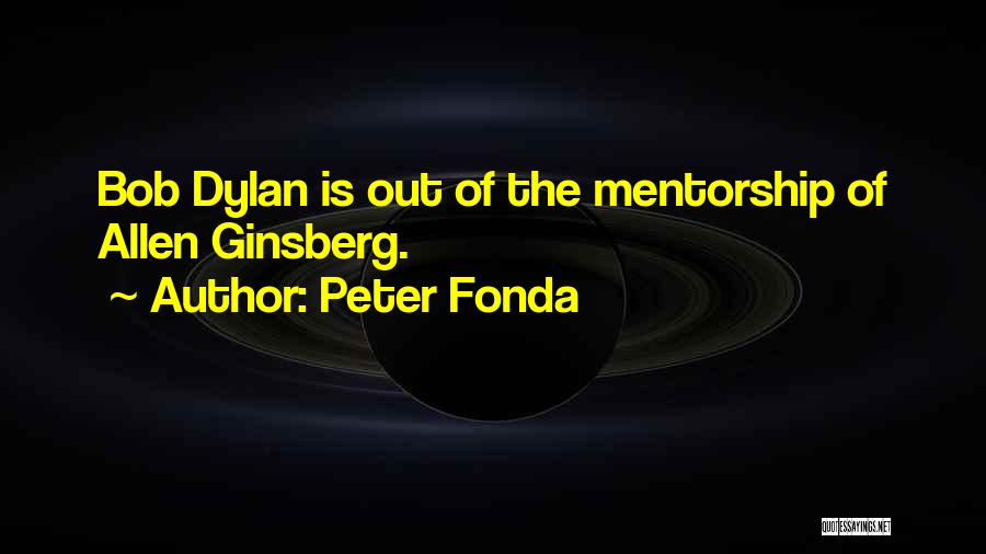 Peter Fonda Quotes: Bob Dylan Is Out Of The Mentorship Of Allen Ginsberg.