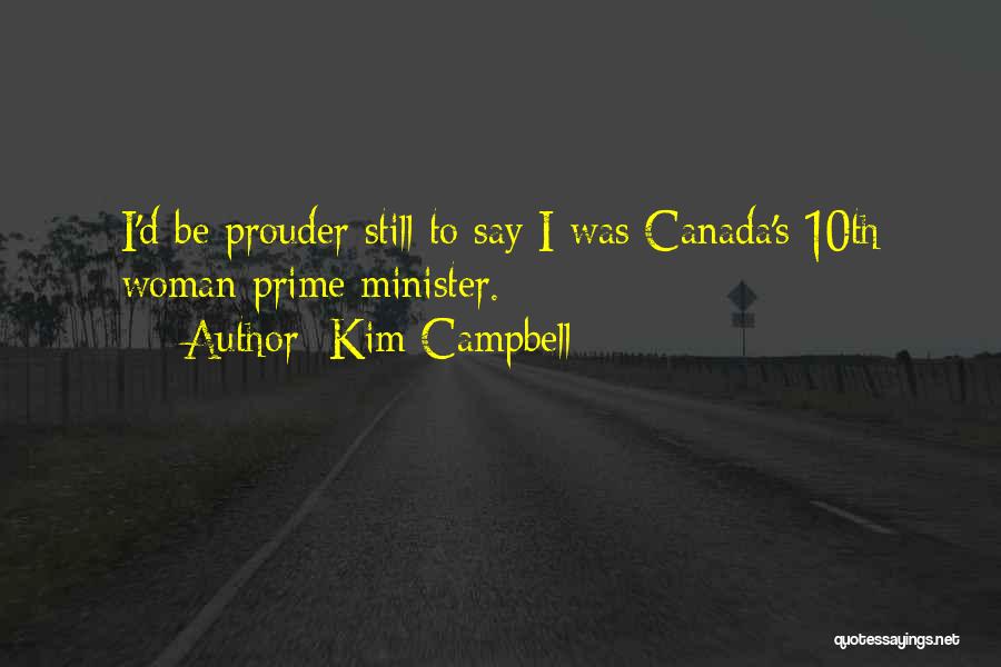 Kim Campbell Quotes: I'd Be Prouder Still To Say I Was Canada's 10th Woman Prime Minister.