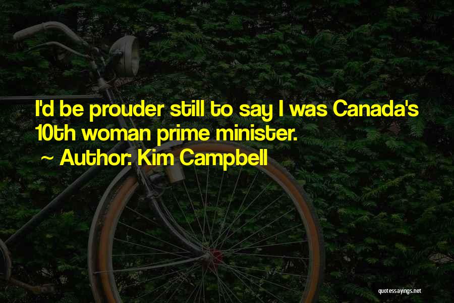 Kim Campbell Quotes: I'd Be Prouder Still To Say I Was Canada's 10th Woman Prime Minister.