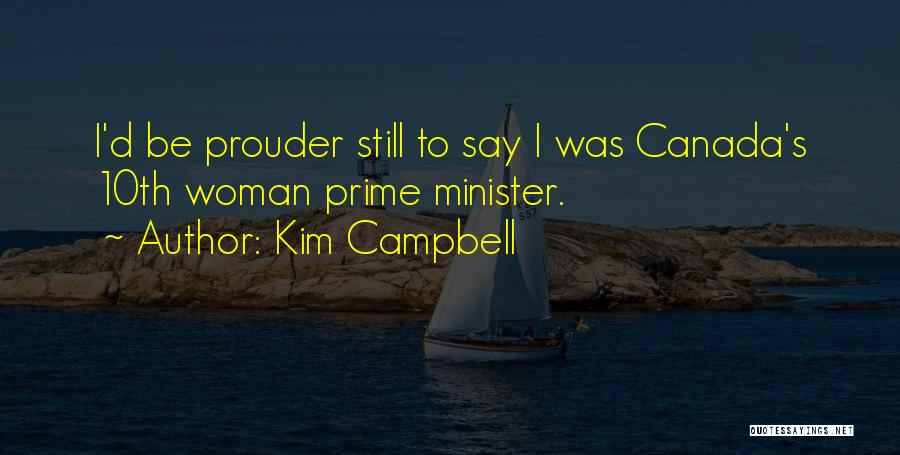 Kim Campbell Quotes: I'd Be Prouder Still To Say I Was Canada's 10th Woman Prime Minister.