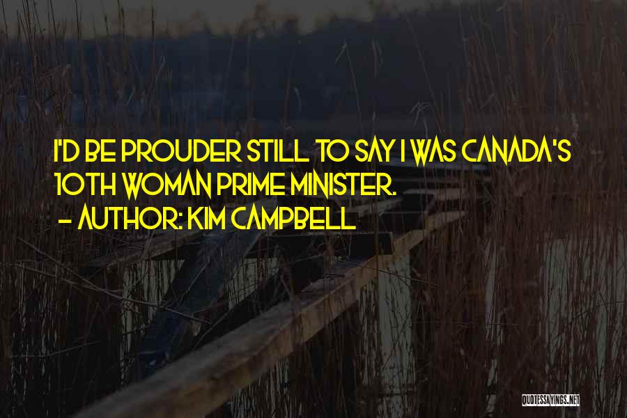Kim Campbell Quotes: I'd Be Prouder Still To Say I Was Canada's 10th Woman Prime Minister.
