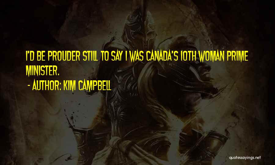 Kim Campbell Quotes: I'd Be Prouder Still To Say I Was Canada's 10th Woman Prime Minister.