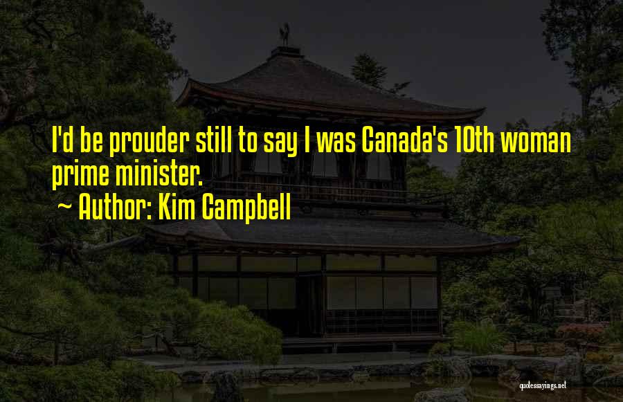 Kim Campbell Quotes: I'd Be Prouder Still To Say I Was Canada's 10th Woman Prime Minister.