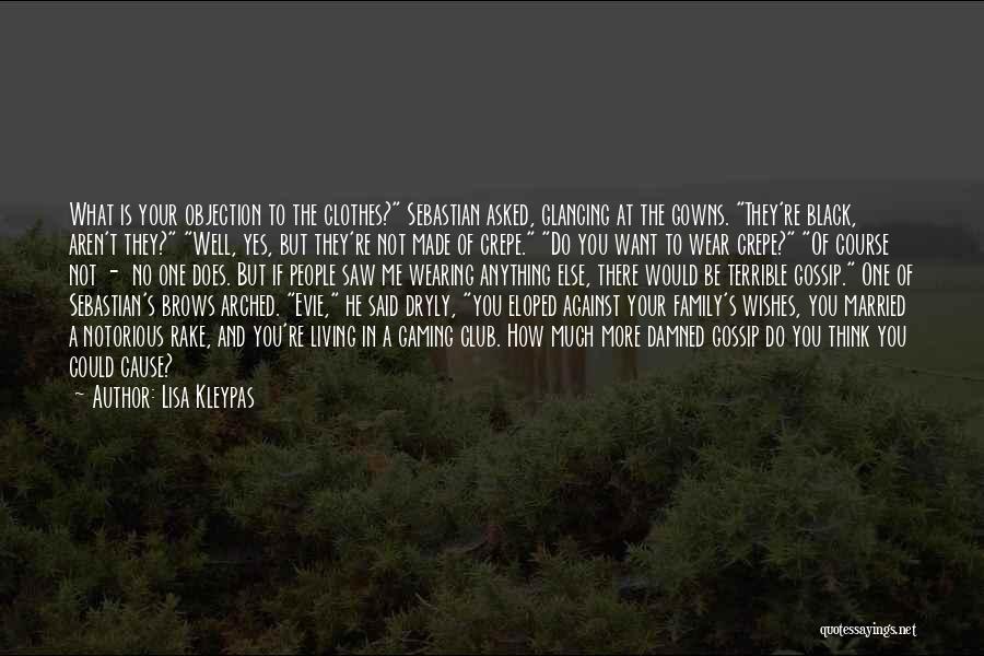 Lisa Kleypas Quotes: What Is Your Objection To The Clothes? Sebastian Asked, Glancing At The Gowns. They're Black, Aren't They? Well, Yes, But