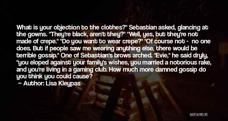 Lisa Kleypas Quotes: What Is Your Objection To The Clothes? Sebastian Asked, Glancing At The Gowns. They're Black, Aren't They? Well, Yes, But