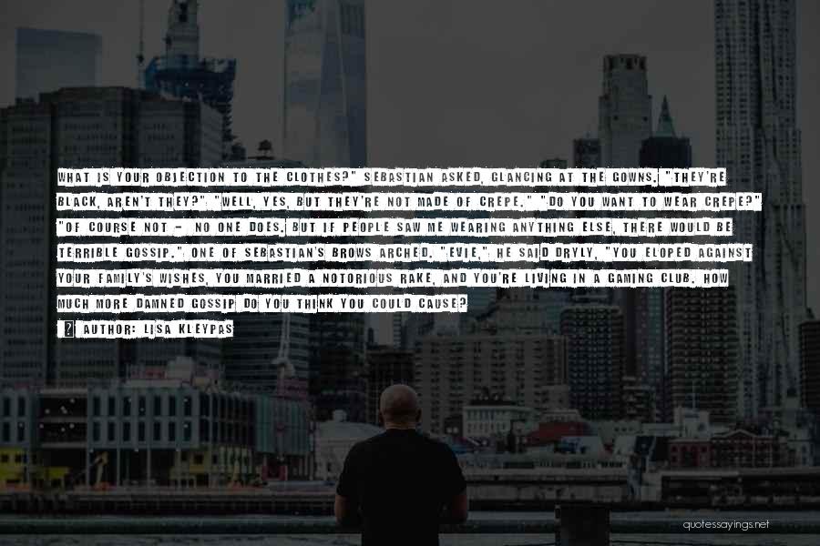Lisa Kleypas Quotes: What Is Your Objection To The Clothes? Sebastian Asked, Glancing At The Gowns. They're Black, Aren't They? Well, Yes, But