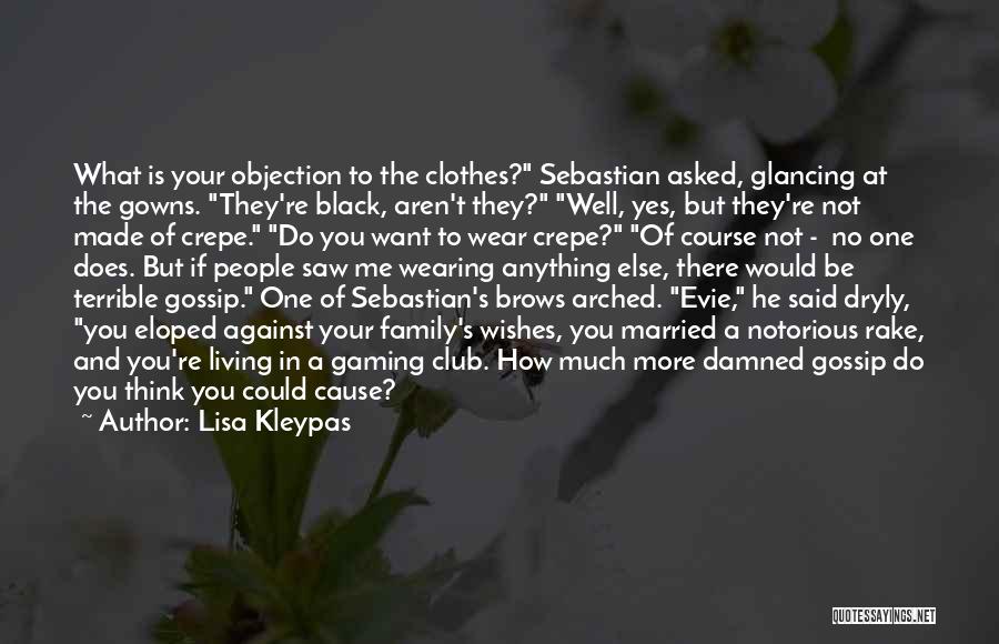 Lisa Kleypas Quotes: What Is Your Objection To The Clothes? Sebastian Asked, Glancing At The Gowns. They're Black, Aren't They? Well, Yes, But