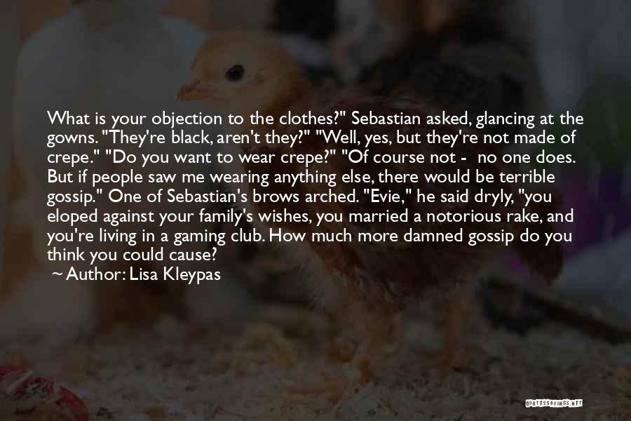 Lisa Kleypas Quotes: What Is Your Objection To The Clothes? Sebastian Asked, Glancing At The Gowns. They're Black, Aren't They? Well, Yes, But