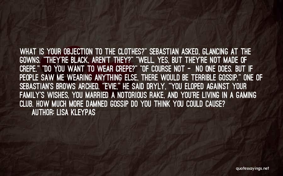 Lisa Kleypas Quotes: What Is Your Objection To The Clothes? Sebastian Asked, Glancing At The Gowns. They're Black, Aren't They? Well, Yes, But