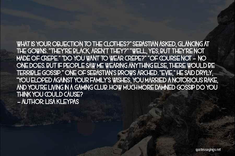 Lisa Kleypas Quotes: What Is Your Objection To The Clothes? Sebastian Asked, Glancing At The Gowns. They're Black, Aren't They? Well, Yes, But
