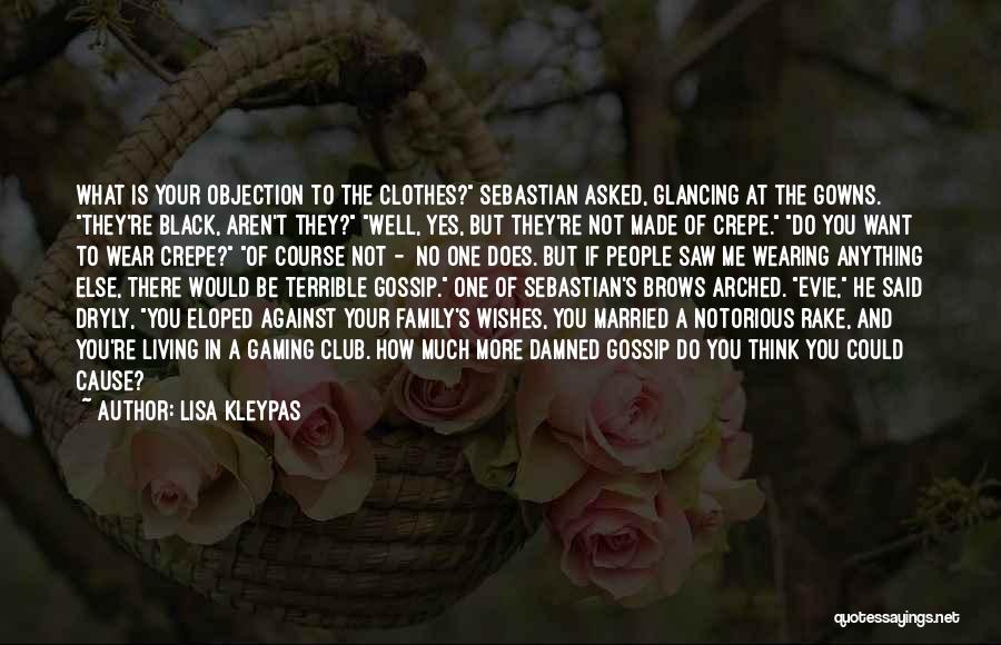 Lisa Kleypas Quotes: What Is Your Objection To The Clothes? Sebastian Asked, Glancing At The Gowns. They're Black, Aren't They? Well, Yes, But