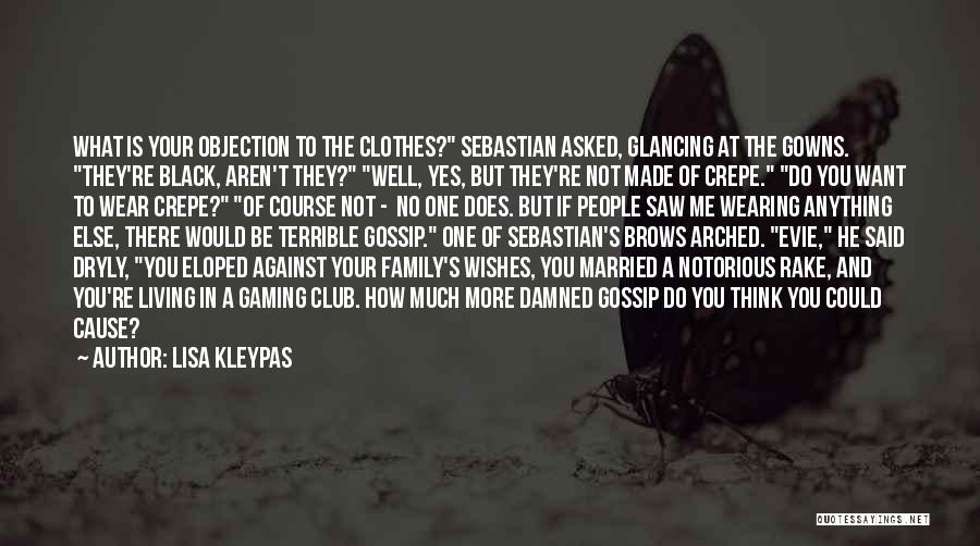 Lisa Kleypas Quotes: What Is Your Objection To The Clothes? Sebastian Asked, Glancing At The Gowns. They're Black, Aren't They? Well, Yes, But