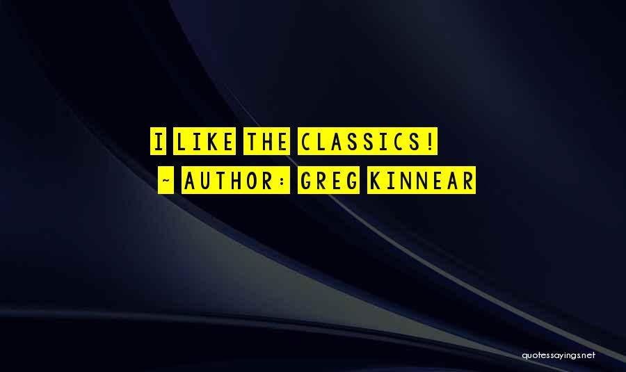 Greg Kinnear Quotes: I Like The Classics!