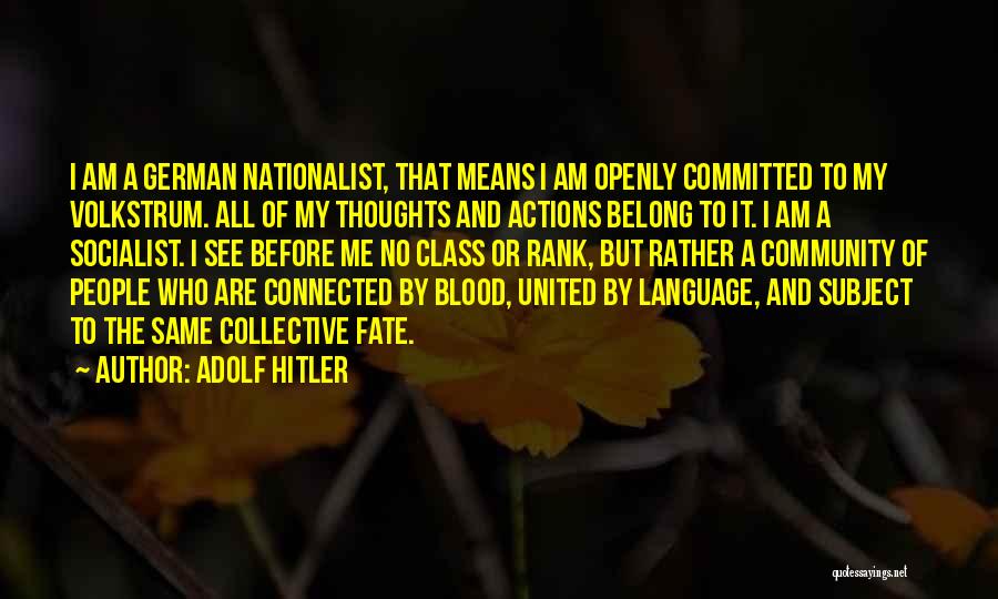 Adolf Hitler Quotes: I Am A German Nationalist, That Means I Am Openly Committed To My Volkstrum. All Of My Thoughts And Actions