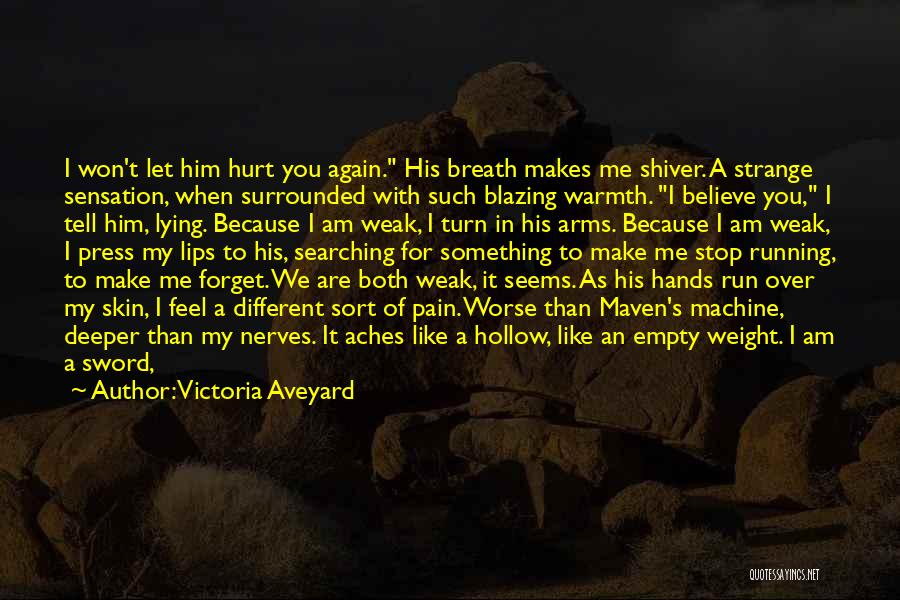Victoria Aveyard Quotes: I Won't Let Him Hurt You Again. His Breath Makes Me Shiver. A Strange Sensation, When Surrounded With Such Blazing