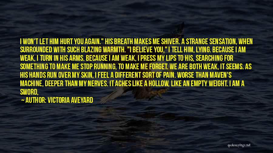 Victoria Aveyard Quotes: I Won't Let Him Hurt You Again. His Breath Makes Me Shiver. A Strange Sensation, When Surrounded With Such Blazing