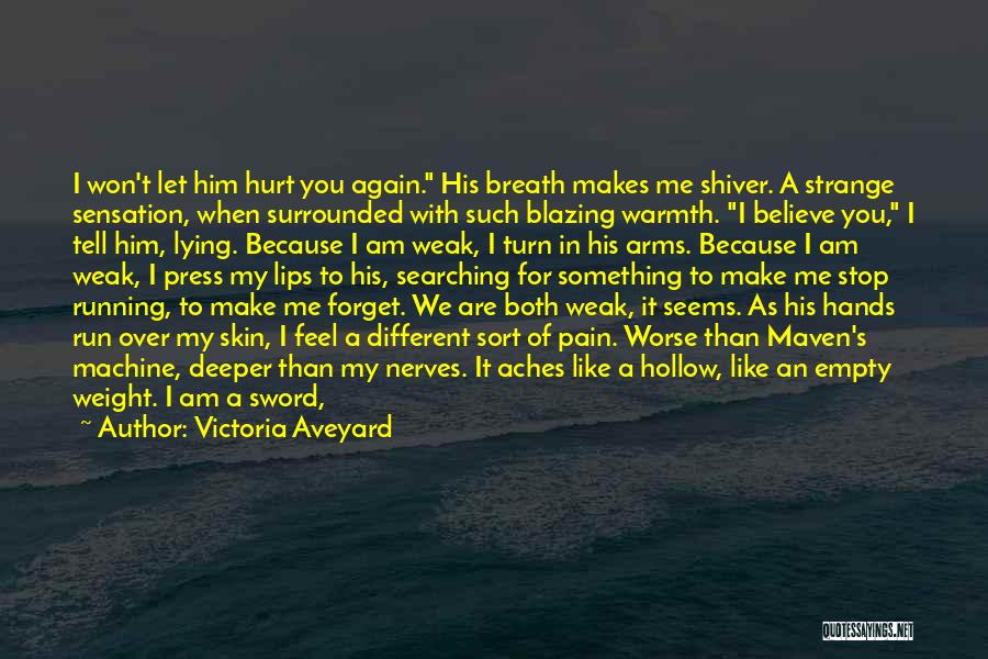 Victoria Aveyard Quotes: I Won't Let Him Hurt You Again. His Breath Makes Me Shiver. A Strange Sensation, When Surrounded With Such Blazing