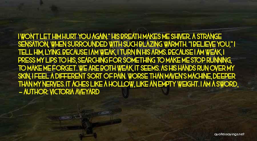 Victoria Aveyard Quotes: I Won't Let Him Hurt You Again. His Breath Makes Me Shiver. A Strange Sensation, When Surrounded With Such Blazing