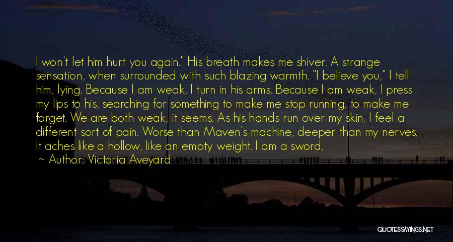 Victoria Aveyard Quotes: I Won't Let Him Hurt You Again. His Breath Makes Me Shiver. A Strange Sensation, When Surrounded With Such Blazing