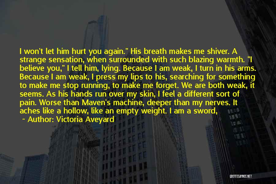 Victoria Aveyard Quotes: I Won't Let Him Hurt You Again. His Breath Makes Me Shiver. A Strange Sensation, When Surrounded With Such Blazing