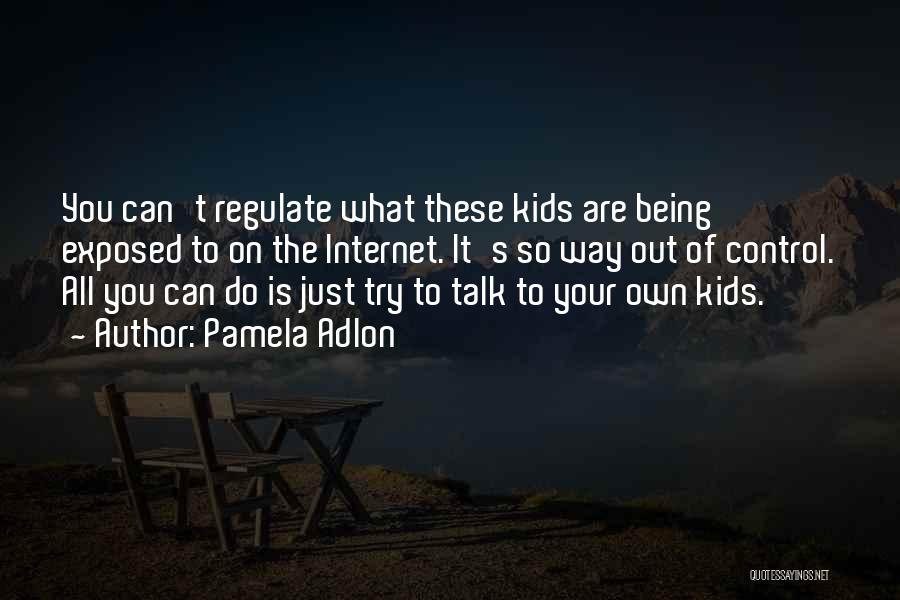 Pamela Adlon Quotes: You Can't Regulate What These Kids Are Being Exposed To On The Internet. It's So Way Out Of Control. All