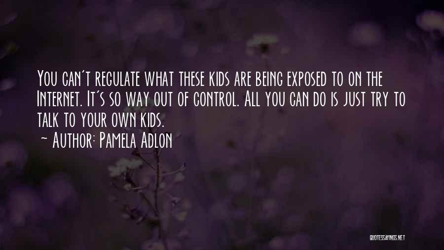Pamela Adlon Quotes: You Can't Regulate What These Kids Are Being Exposed To On The Internet. It's So Way Out Of Control. All