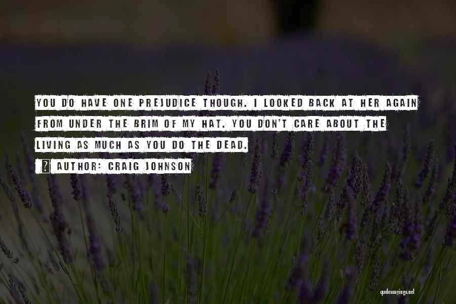Craig Johnson Quotes: You Do Have One Prejudice Though. I Looked Back At Her Again From Under The Brim Of My Hat. You