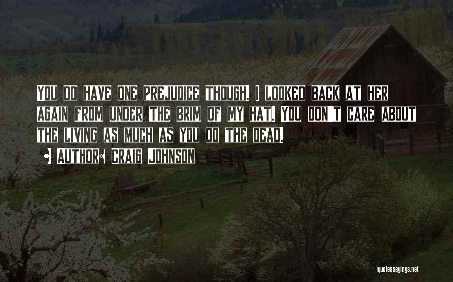 Craig Johnson Quotes: You Do Have One Prejudice Though. I Looked Back At Her Again From Under The Brim Of My Hat. You