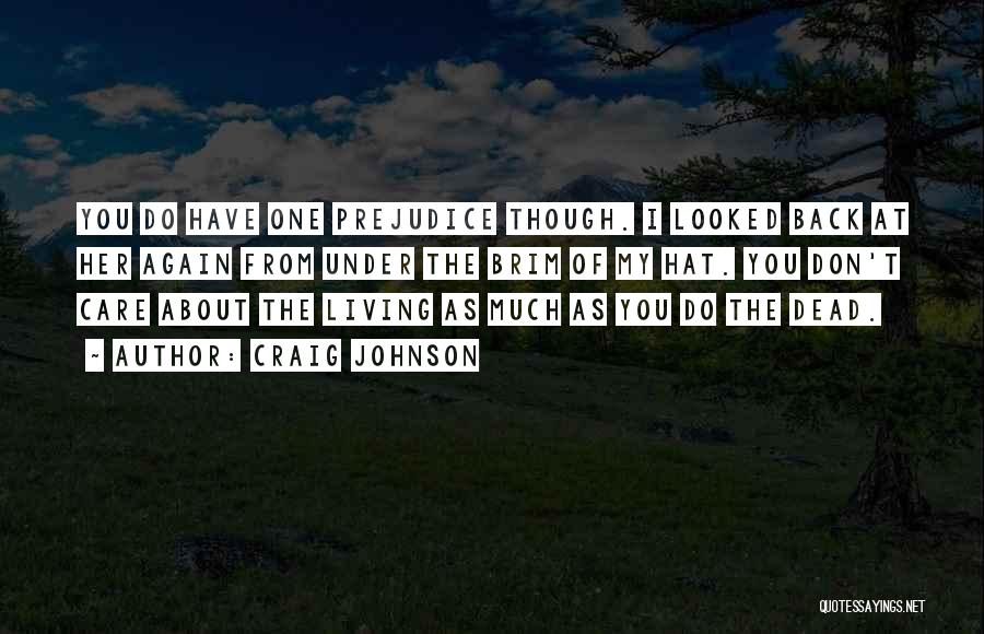 Craig Johnson Quotes: You Do Have One Prejudice Though. I Looked Back At Her Again From Under The Brim Of My Hat. You