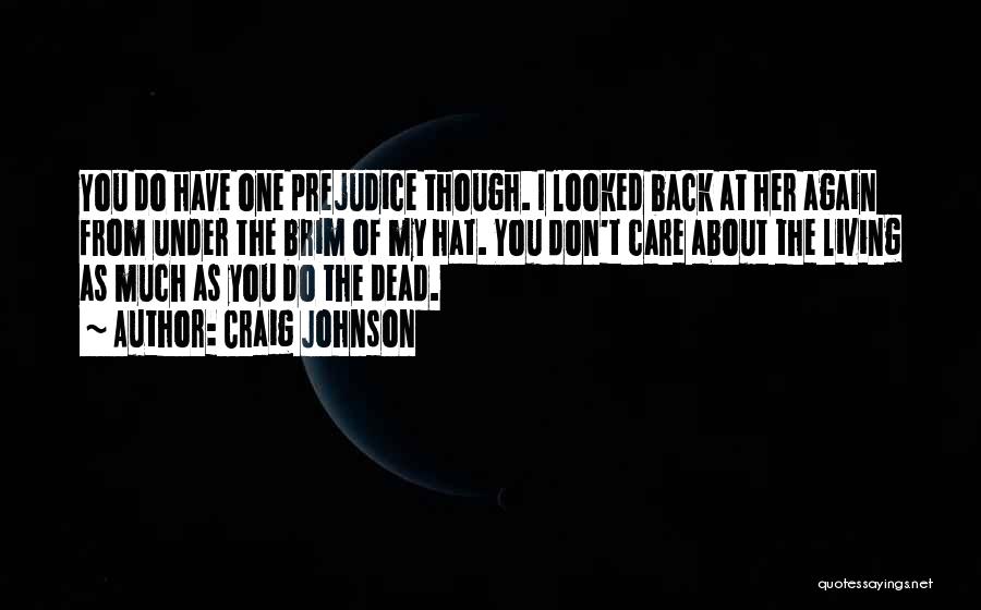 Craig Johnson Quotes: You Do Have One Prejudice Though. I Looked Back At Her Again From Under The Brim Of My Hat. You
