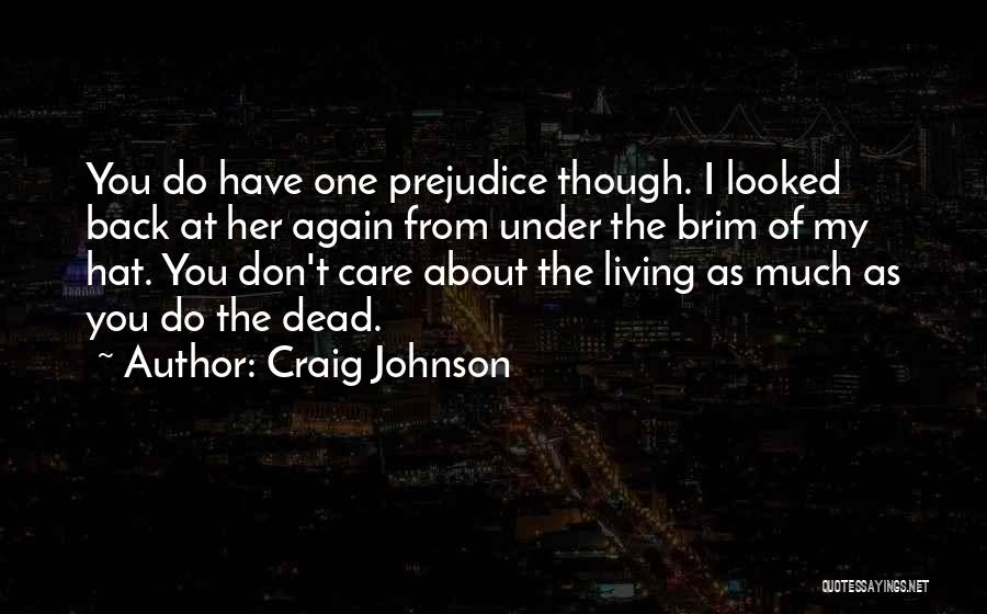Craig Johnson Quotes: You Do Have One Prejudice Though. I Looked Back At Her Again From Under The Brim Of My Hat. You