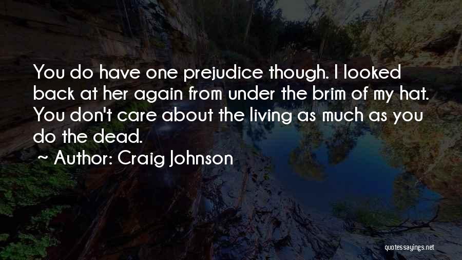 Craig Johnson Quotes: You Do Have One Prejudice Though. I Looked Back At Her Again From Under The Brim Of My Hat. You