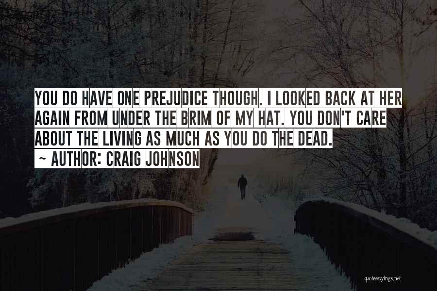 Craig Johnson Quotes: You Do Have One Prejudice Though. I Looked Back At Her Again From Under The Brim Of My Hat. You