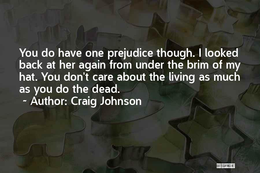 Craig Johnson Quotes: You Do Have One Prejudice Though. I Looked Back At Her Again From Under The Brim Of My Hat. You