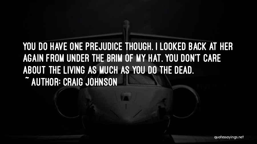 Craig Johnson Quotes: You Do Have One Prejudice Though. I Looked Back At Her Again From Under The Brim Of My Hat. You