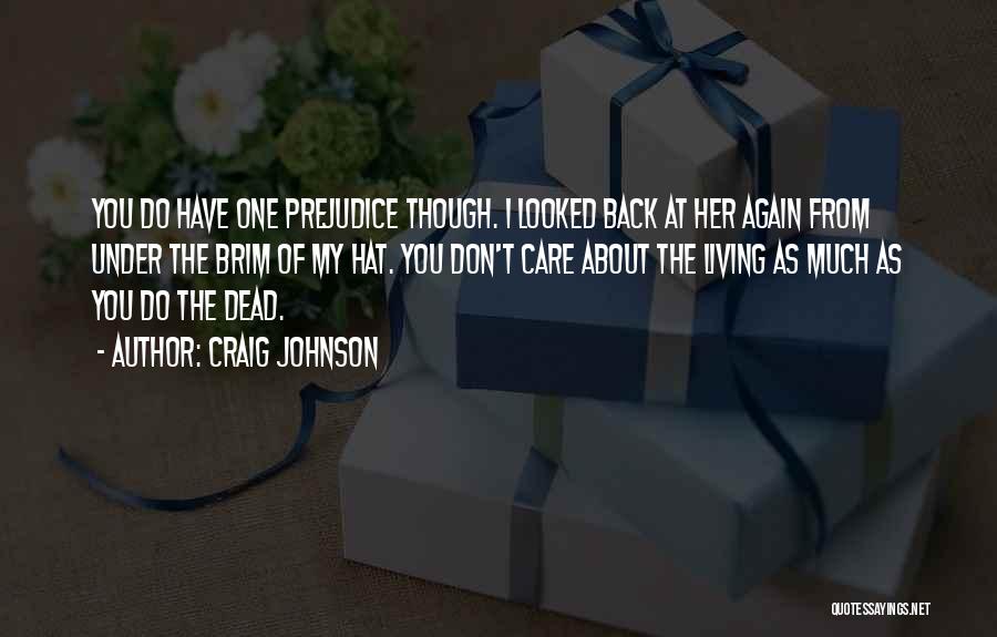 Craig Johnson Quotes: You Do Have One Prejudice Though. I Looked Back At Her Again From Under The Brim Of My Hat. You