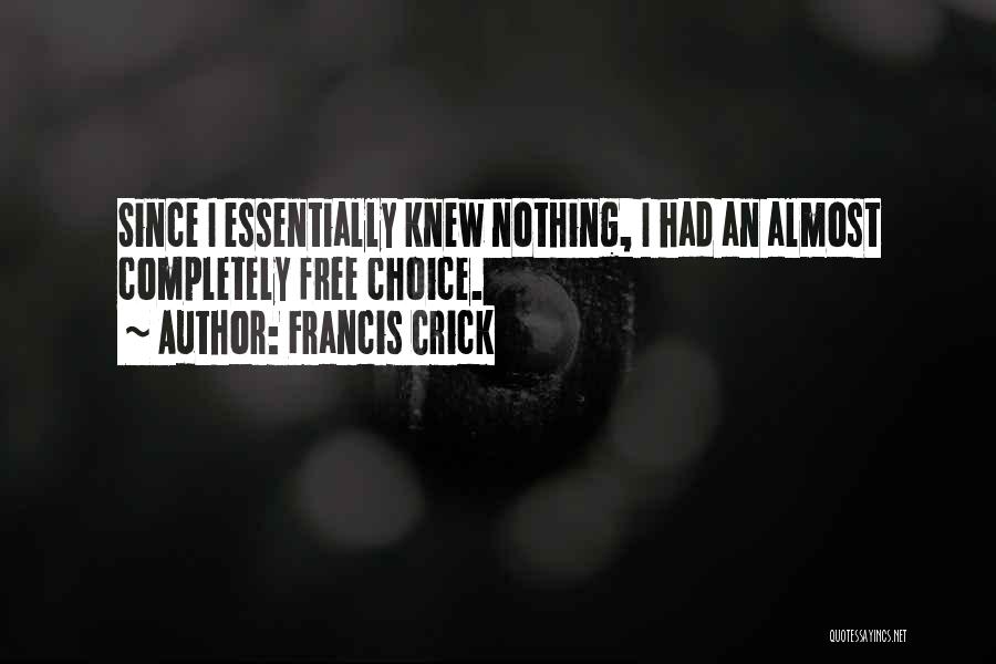 Francis Crick Quotes: Since I Essentially Knew Nothing, I Had An Almost Completely Free Choice.