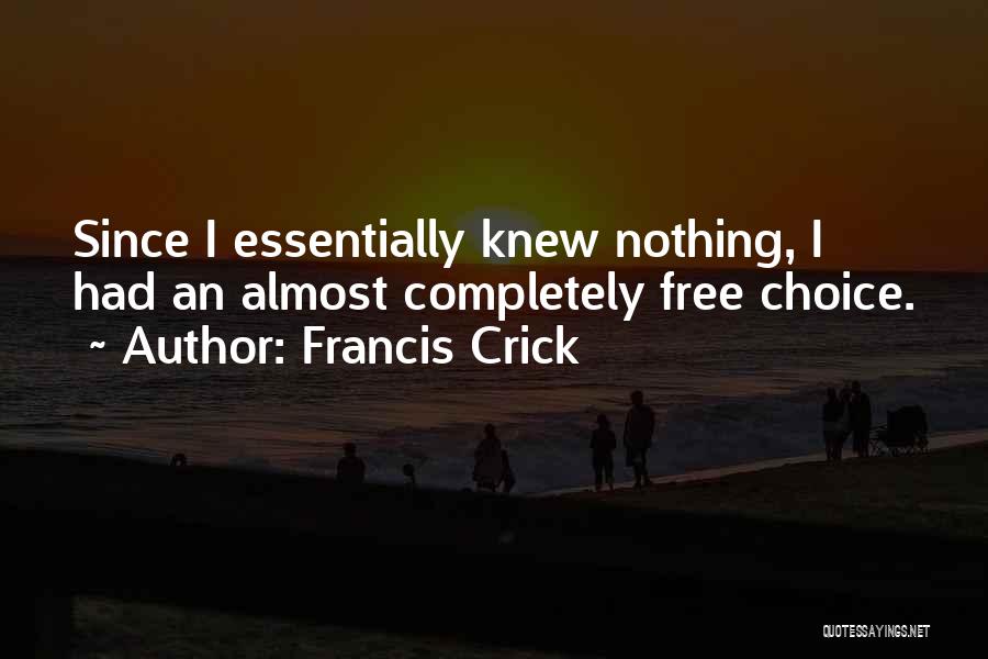 Francis Crick Quotes: Since I Essentially Knew Nothing, I Had An Almost Completely Free Choice.