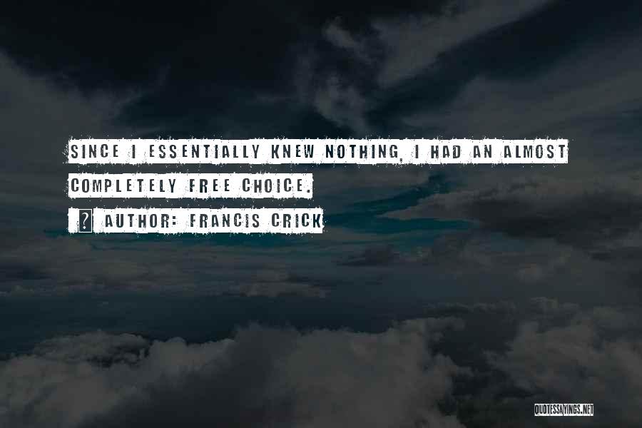 Francis Crick Quotes: Since I Essentially Knew Nothing, I Had An Almost Completely Free Choice.