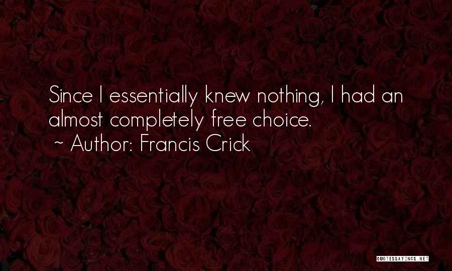 Francis Crick Quotes: Since I Essentially Knew Nothing, I Had An Almost Completely Free Choice.