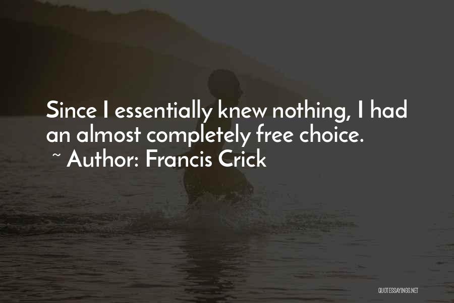 Francis Crick Quotes: Since I Essentially Knew Nothing, I Had An Almost Completely Free Choice.