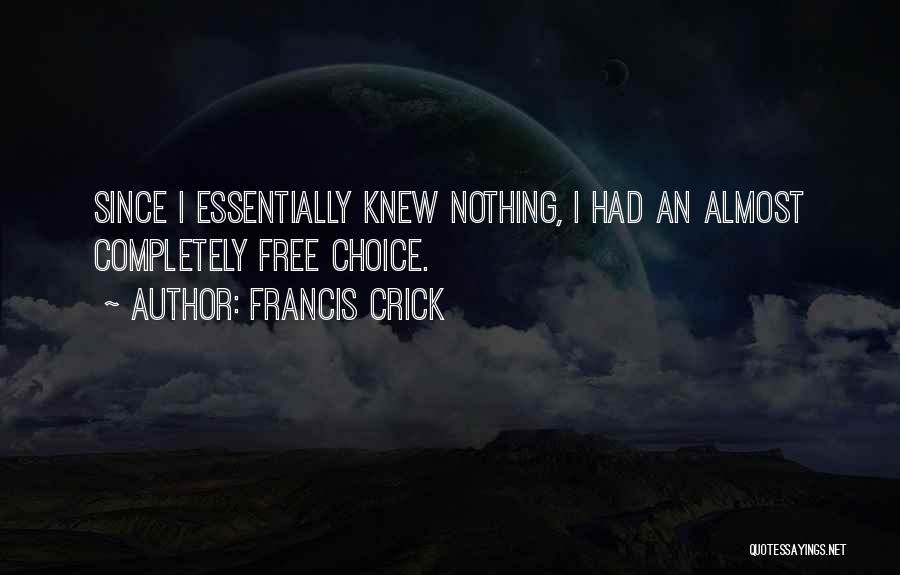 Francis Crick Quotes: Since I Essentially Knew Nothing, I Had An Almost Completely Free Choice.