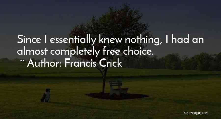 Francis Crick Quotes: Since I Essentially Knew Nothing, I Had An Almost Completely Free Choice.