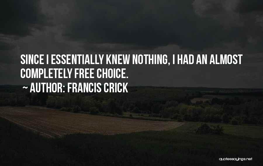 Francis Crick Quotes: Since I Essentially Knew Nothing, I Had An Almost Completely Free Choice.