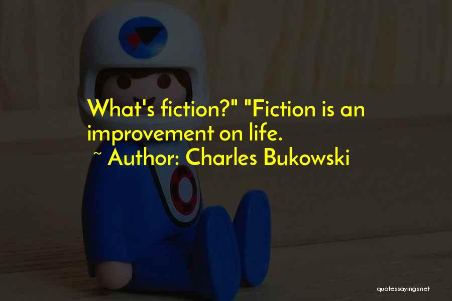 Charles Bukowski Quotes: What's Fiction? Fiction Is An Improvement On Life.