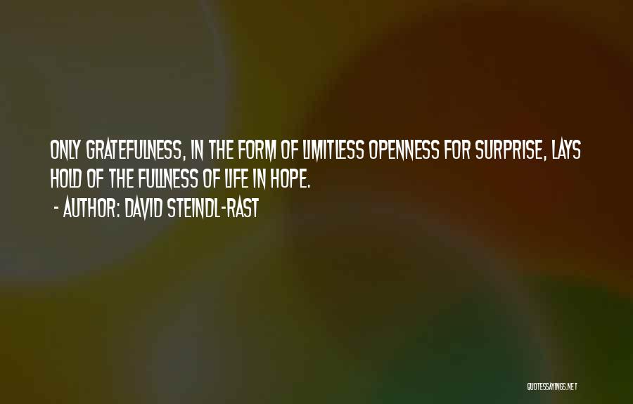 David Steindl-Rast Quotes: Only Gratefulness, In The Form Of Limitless Openness For Surprise, Lays Hold Of The Fullness Of Life In Hope.